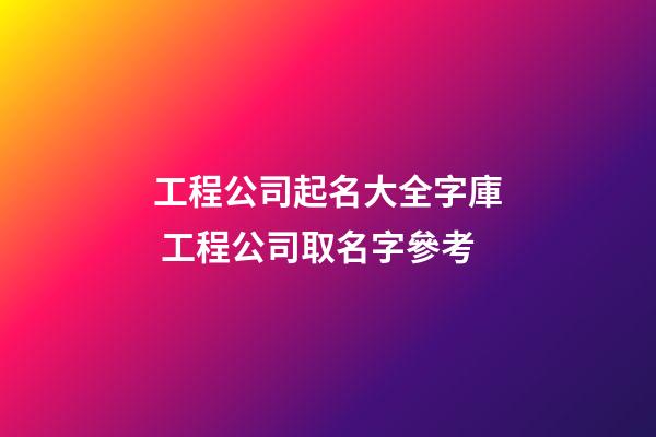 工程公司起名大全字庫 工程公司取名字參考-第1張-公司起名-玄機派